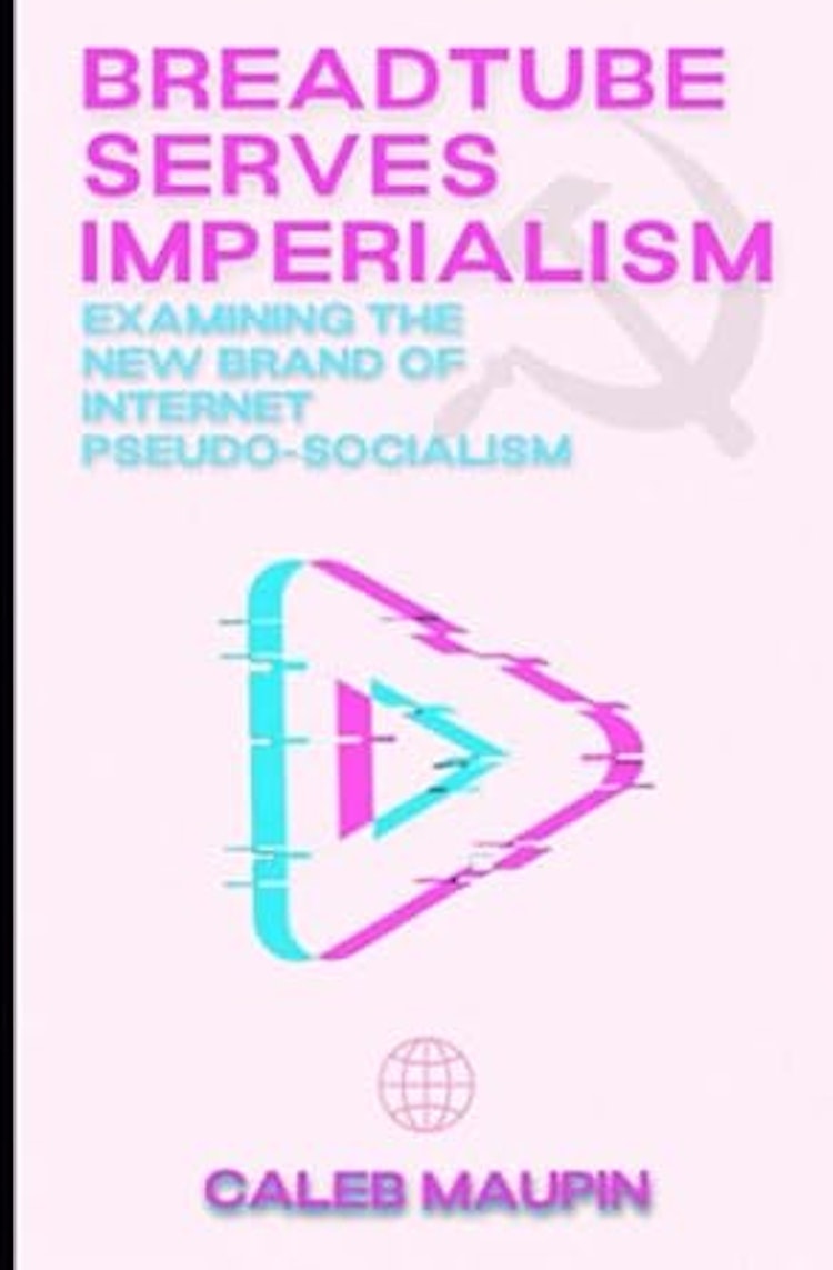 BreadTube Serves Imperialism: Examining The New Brand of Internet Pseudo-Socialism
