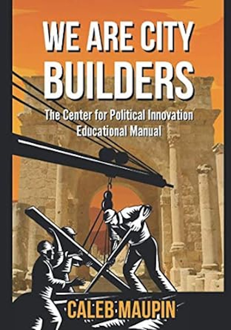 We Are City Builders: The Center for Political Innovation Educational Manual